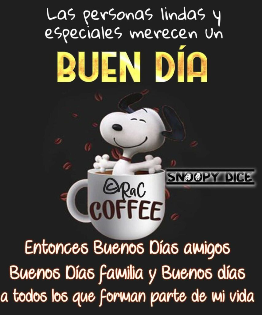 Las personas lindas y especiales merecen un BUEN DÍA. Entonces Buenos Días amigos, buenos días familia y buenos días a todos lo que forman parte de mi vida. (Snoopy Dice)