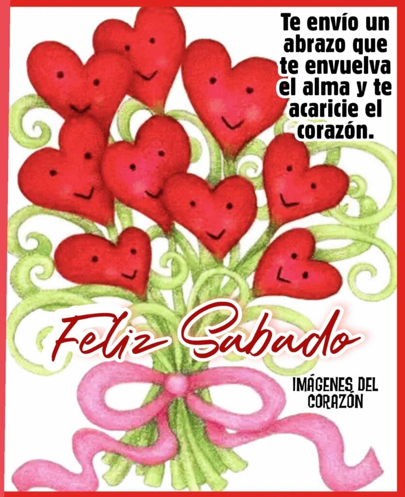 Te envío un abrazo que te envuelva el alma y te acaricie el corazón. Feliz Sábado