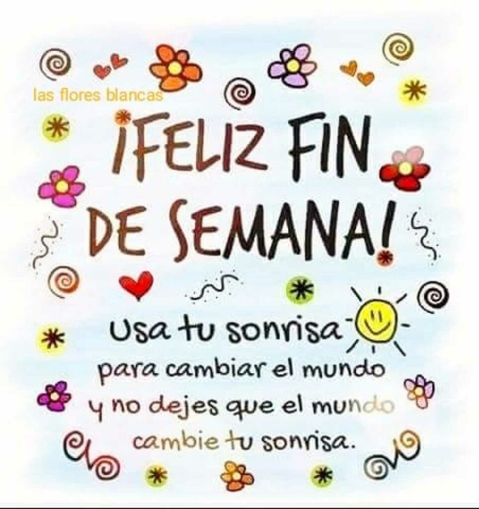 ¡FELIZ FIN DE SEMANA! Usa tu sonrisa para cambiar el mundo y no dejes que el mundo cambie tu sonrisa.