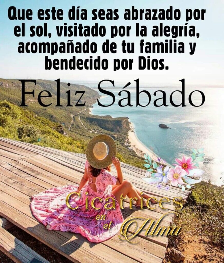 Que este día seas abrazado por el sol, visitado por la alegría, acompañado de tu familia y bendecido por Dios. Feliz Sábado