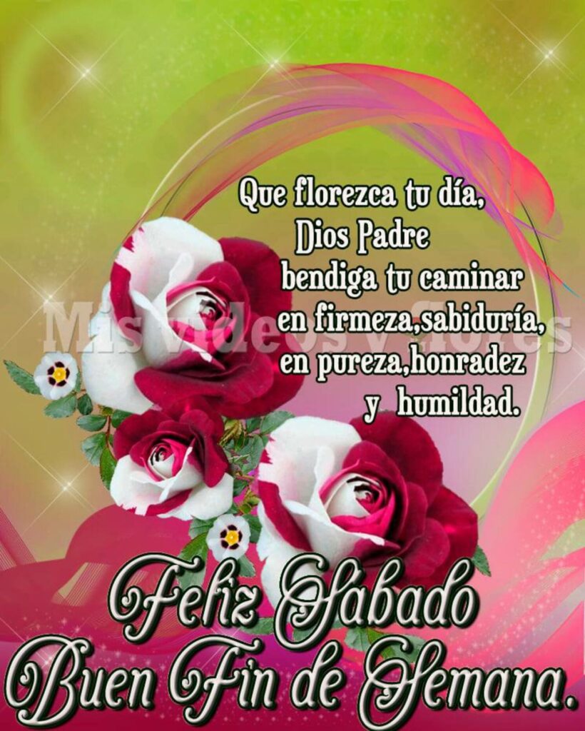 Que florezca tu día, Dios Padre bendiga tu caminar en firmeza, sabiduría, en pureza, honradez y humildad. Feliz Sábado buen fin de semana