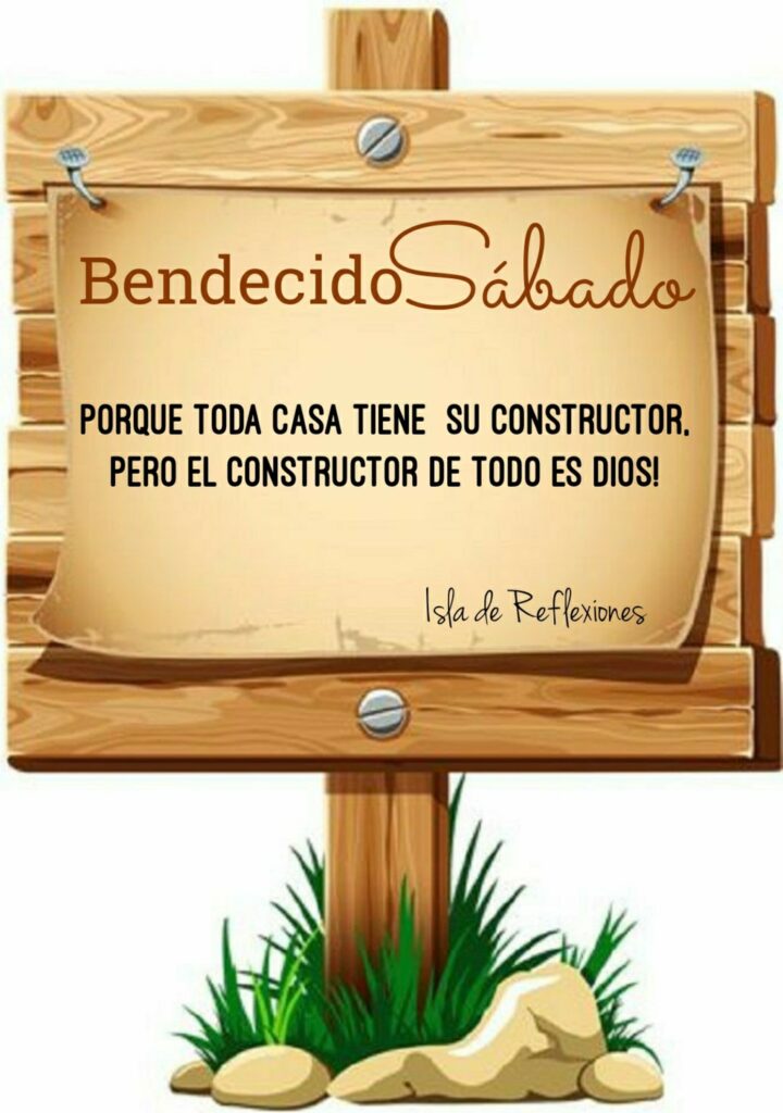 Bendecido Sábado. Porque toda cada tiene su constructor, pero el constructor de todo es Dios!