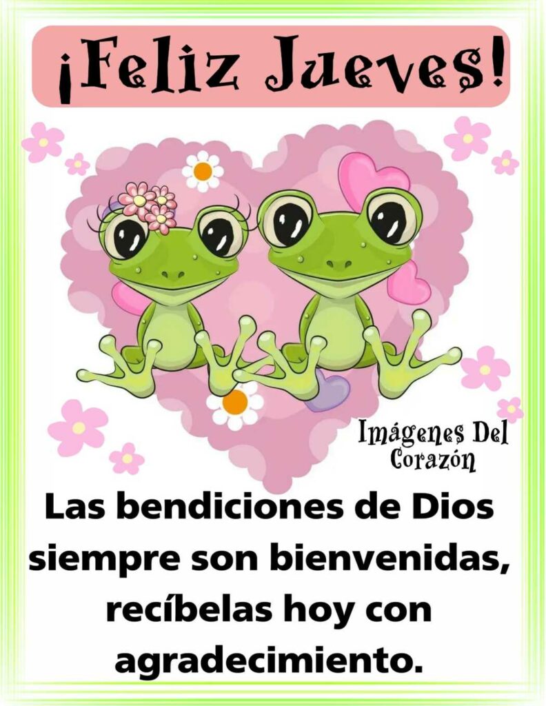 ¡Feliz Jueves! Las bendiciones de Dios siempre son bienvenidas. recíbelas hoy con agradecimiento.