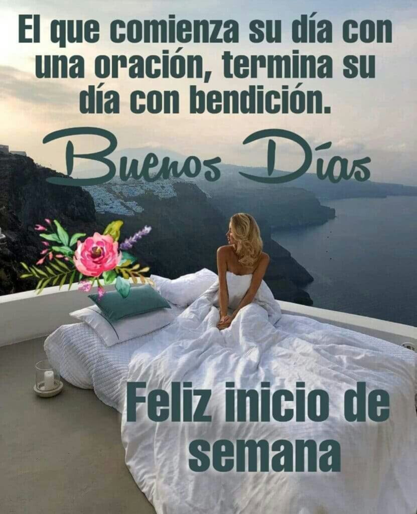 El que comienza su día con una oración, termina su día con bendición. Buenos Días, feliz inicio de semana