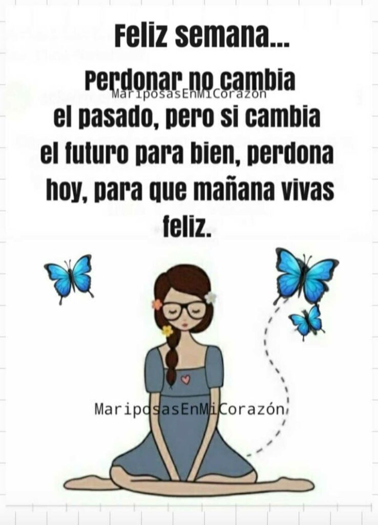 Feliz semana... Perdonar no cambia el pasado, pero si cambia el futuro para bien, perdona hoy, para que mañana vivas feliz.