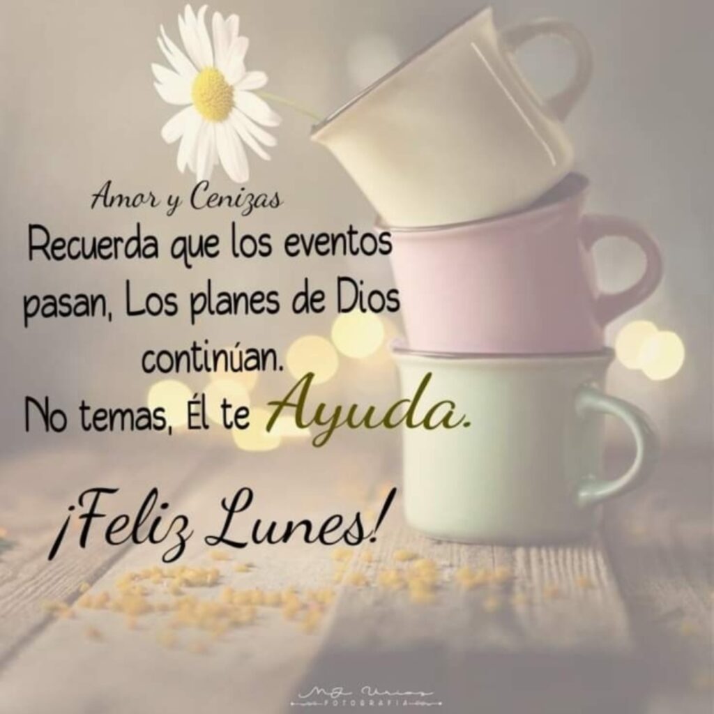 Recuerda que los eventos pasan, los planes de Dios continúan. No temas, Él te ayuda. ¡feliz Lunes!