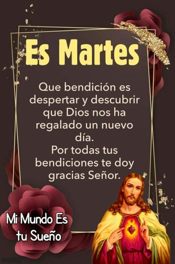 Es Martes. Que bendición ws despertar y descubrir que Dios nos ha regalado un nuevo día. Por todas tus bendiciones te doy gracias Señor.