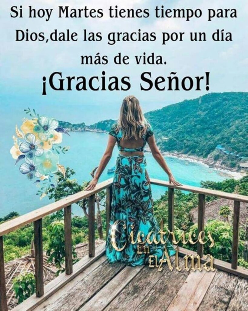 Si hoy Martes tienes tiempo para Dios, dale las gracias por un día más de vida. ¡Gracias Señor!