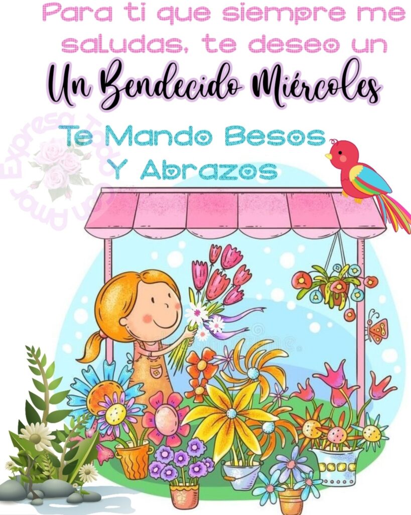 Para ti que siempre me saludas, te deseo un bendecido miércoles, te mando besos y abrazos