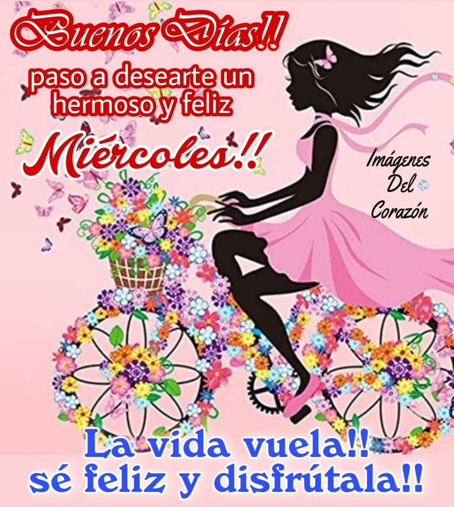 Buenos Días!! Paso a desearte un hermoso y feliz Miércoles!! La vida vuela!! Sé feliz y disfrútala!!