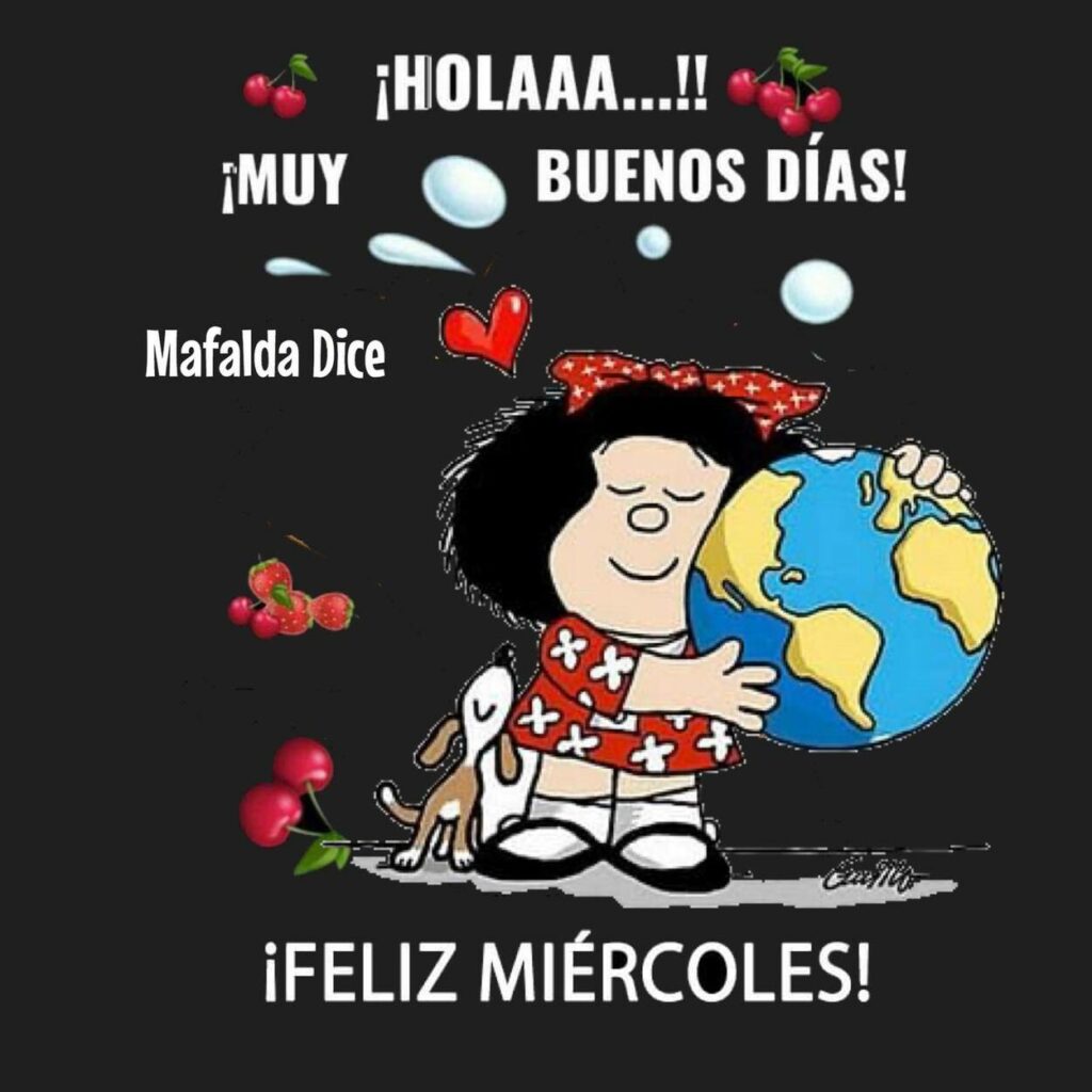 ¡HOLAAA...!! Muy buenos días y feliz miércoles (Mafalda)