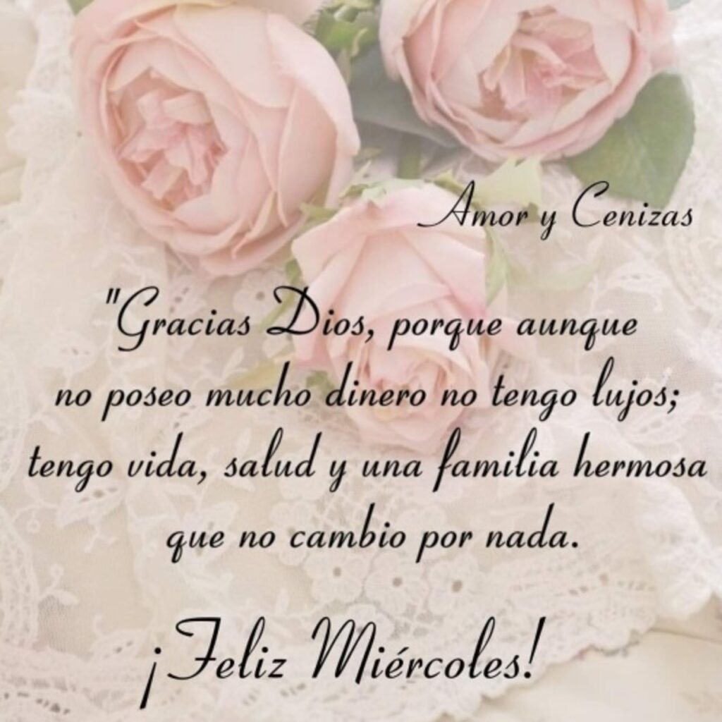 "Gracias Dios, porque aunque no poseo mucho dinero no tengo lujos; tengo vida, salud y una familia hermosa que no cambio por nada." ¡Feliz Miércoles!