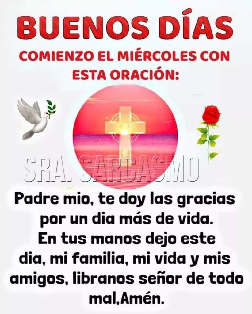 BUENOS DÍAS, COMIENZO EL MIÉRCOLES CON ESTA ORACIÓN: Padre mio, te doy las gracias por un día más de vida...