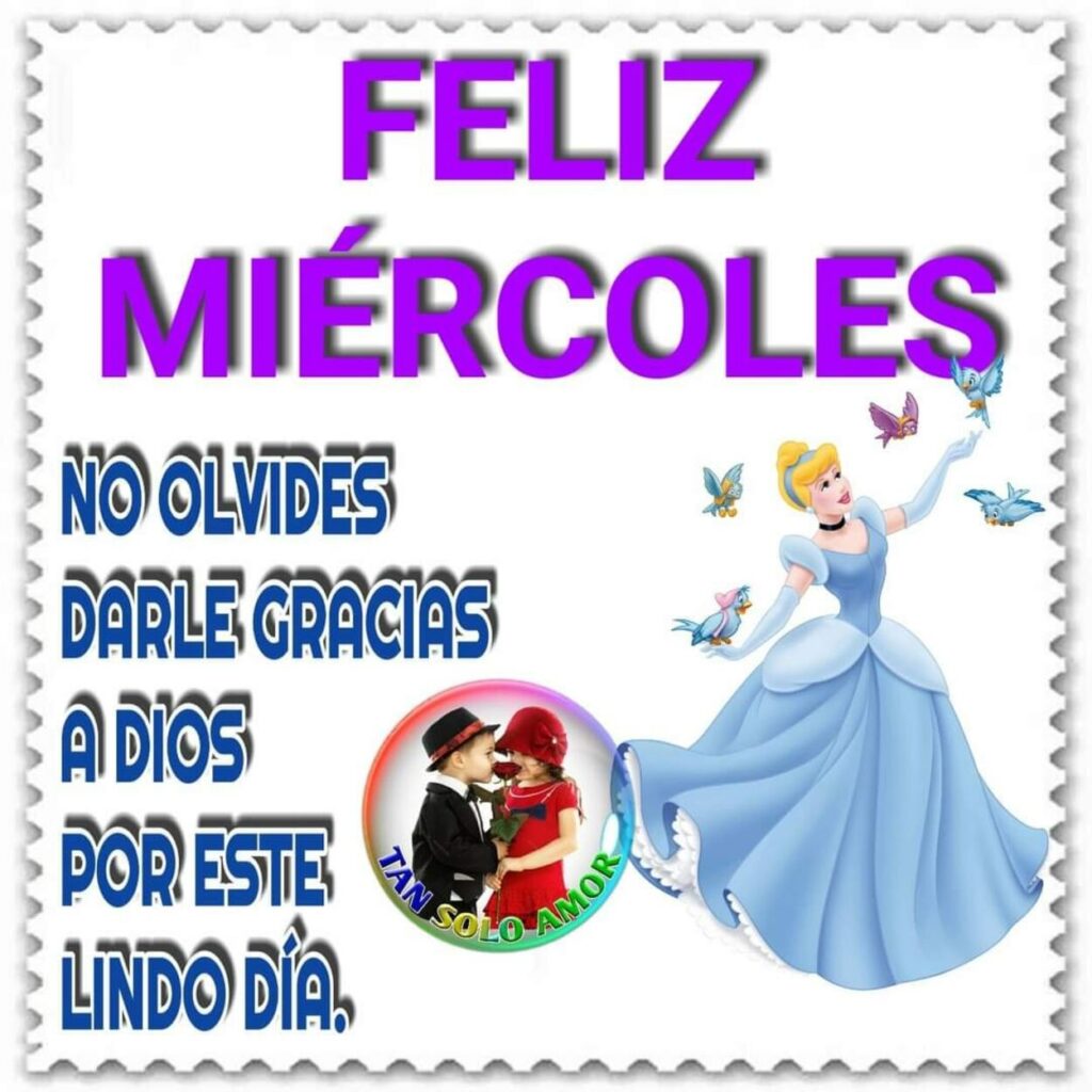 FELIZ MIÉRCOLES. No olvides darle gracias a Dios por este lindo día. (Tan solo amor)