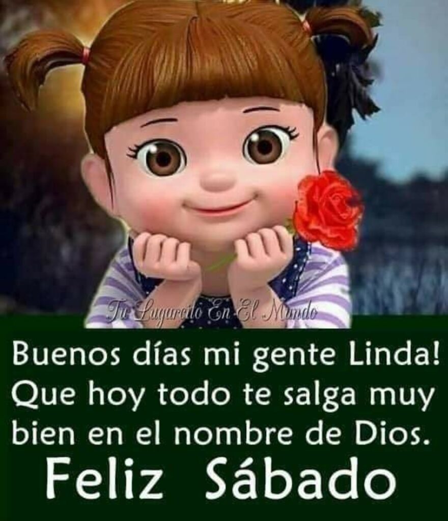 Buenos Días mi gente linda! Que hoy todo te salga muy bien en el nombre de Dios. Feliz Sábado