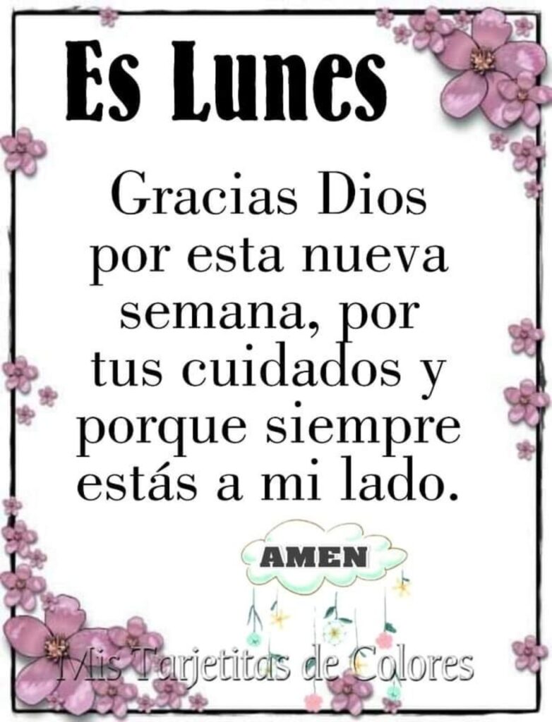 Es Lunes. Gracias Dios por esta nueva semana, por tus cuidados y porque siempre estás a mi lado. AMEN