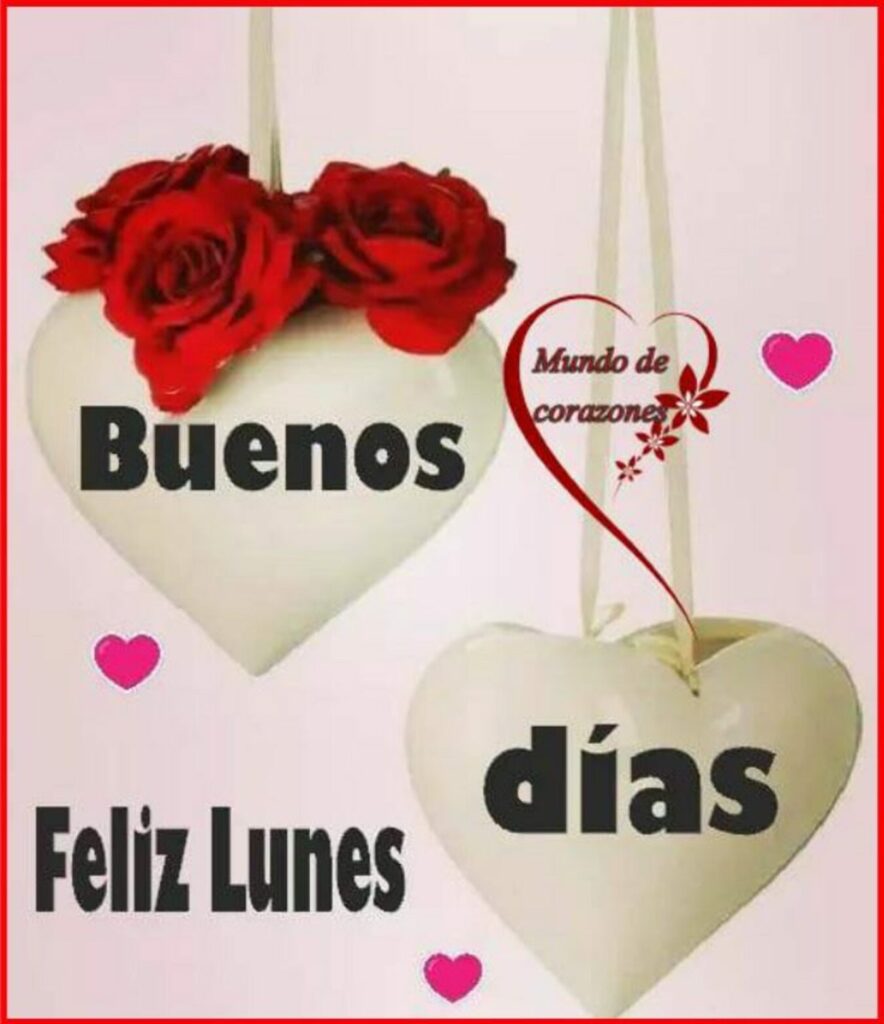 Buenos Días y feliz lunes amor