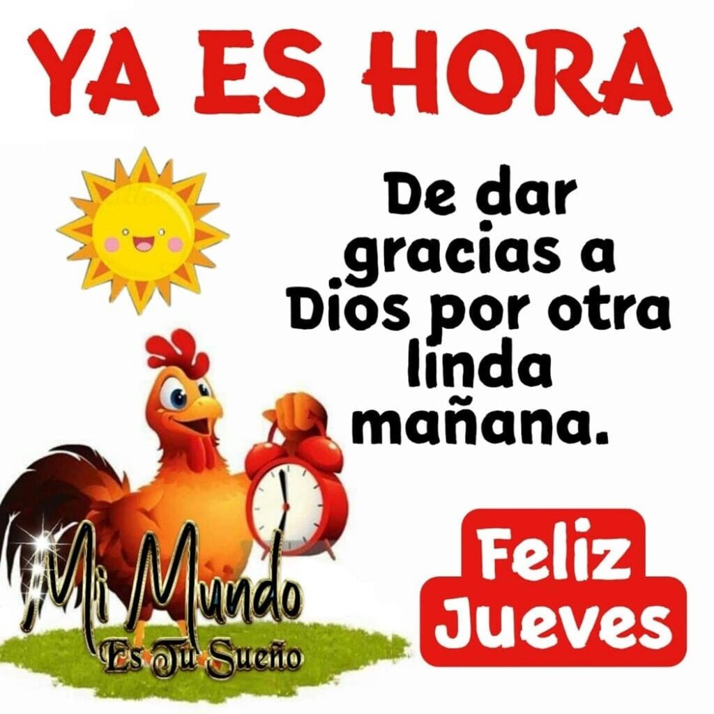 YA ES HORA de dar gracias a Dios por otra linda mañana. Feliz Jueves