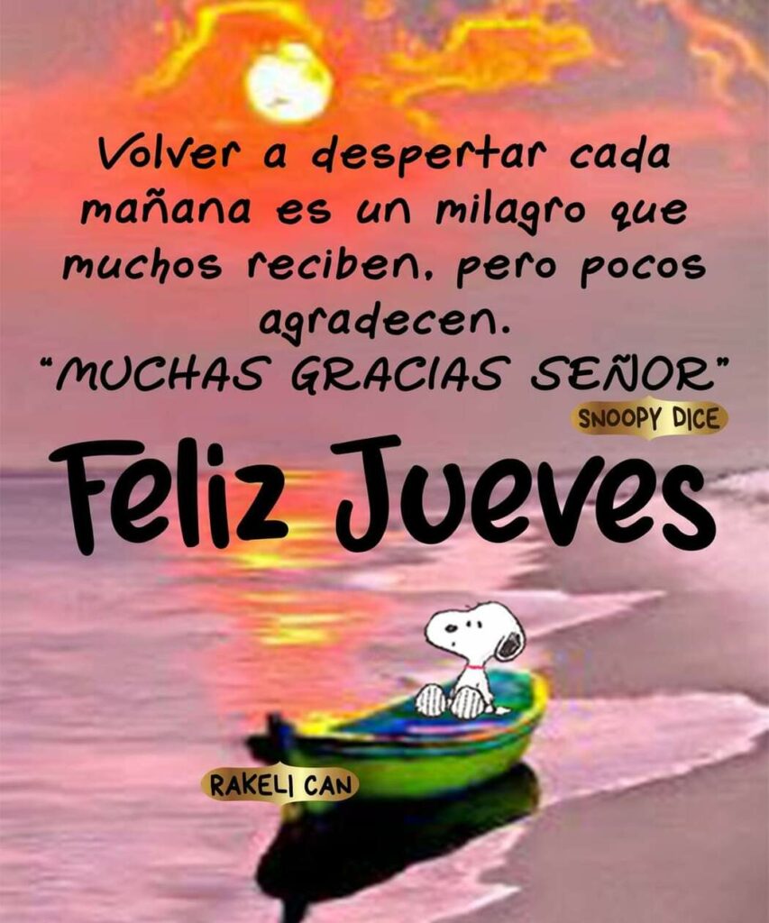 Volver a despertar cada mañana es un milagro que muchos reciben, pero pocos agradeces. MUCHAS GRACIAS SEÑOR. Feliz Jueves (Snoopy)