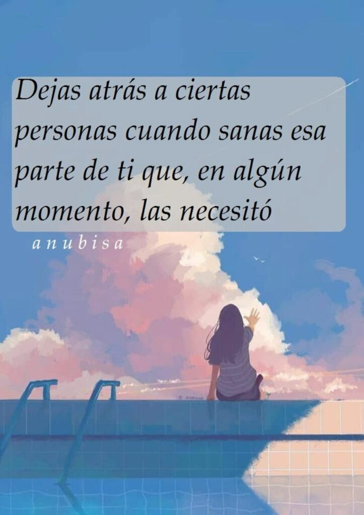 Dejas atrás a ciertas personas cuando sanas esa parte de ti que, en algún momento, las necesitó.