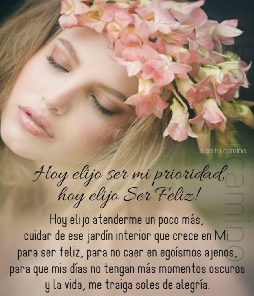 Hoy elijo ser mi prioridad hoy elijo ser feliz! Hoy elijo atenderme un poco más, cuidar de ese jardín interior que crece en Mi para ser feliz...