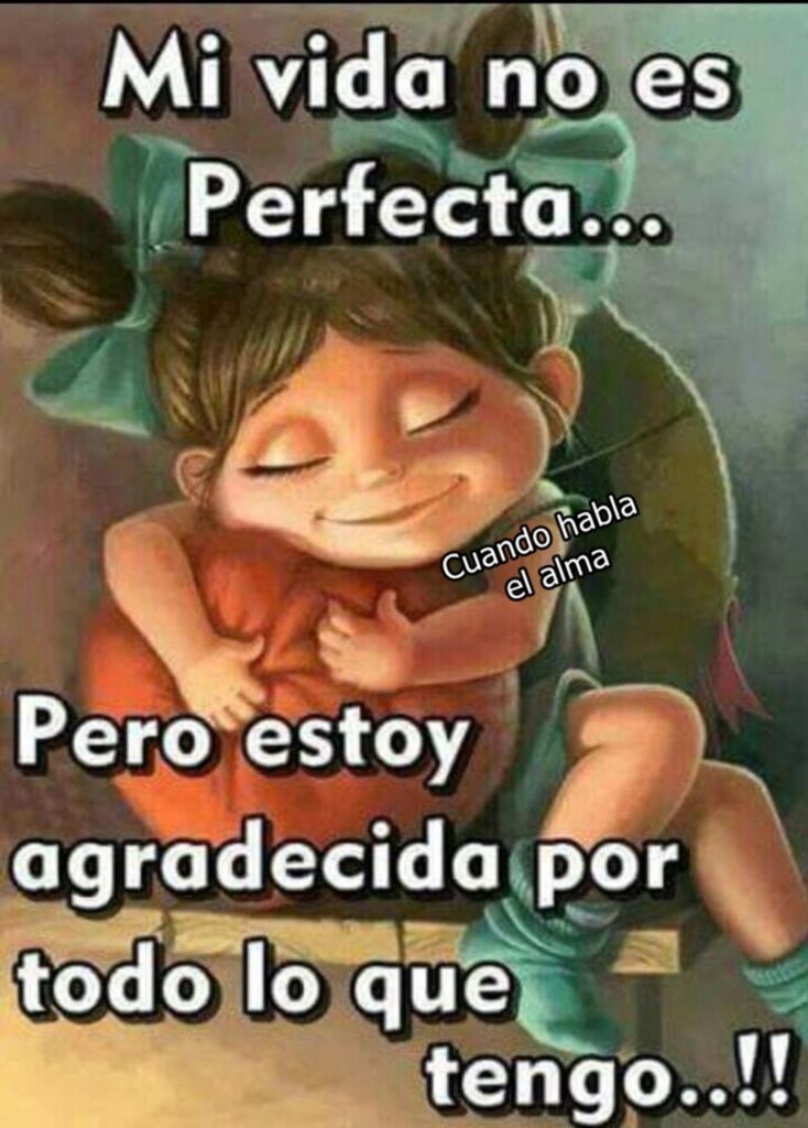 Mi vida no es perfecta... Pero estoy agradecida por todo lo que tengo...!!!