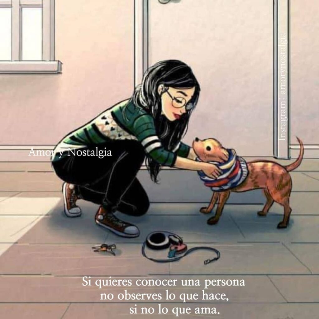 Si quieres conocer una persona no observes lo que hace, si no lo que ama.