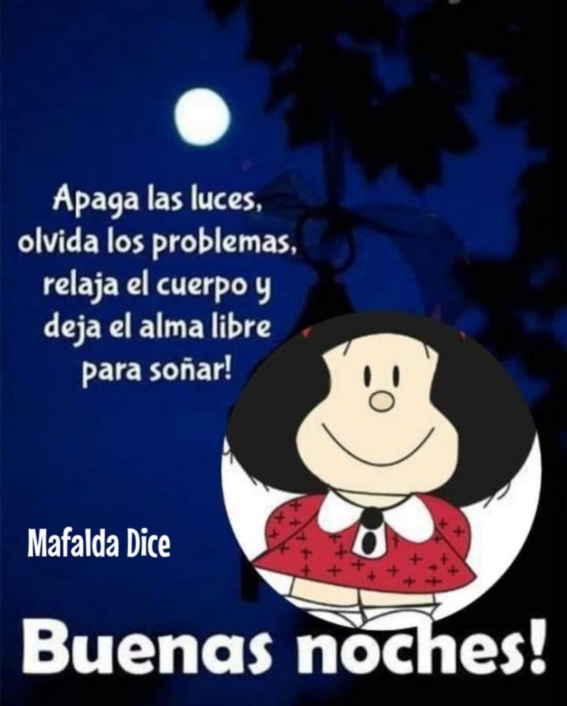 Apaga las luces, olvida los problemas, relaja el cuerpo y deja el alma libre para soñar! Buenas noches! (imágenes Mafalda)