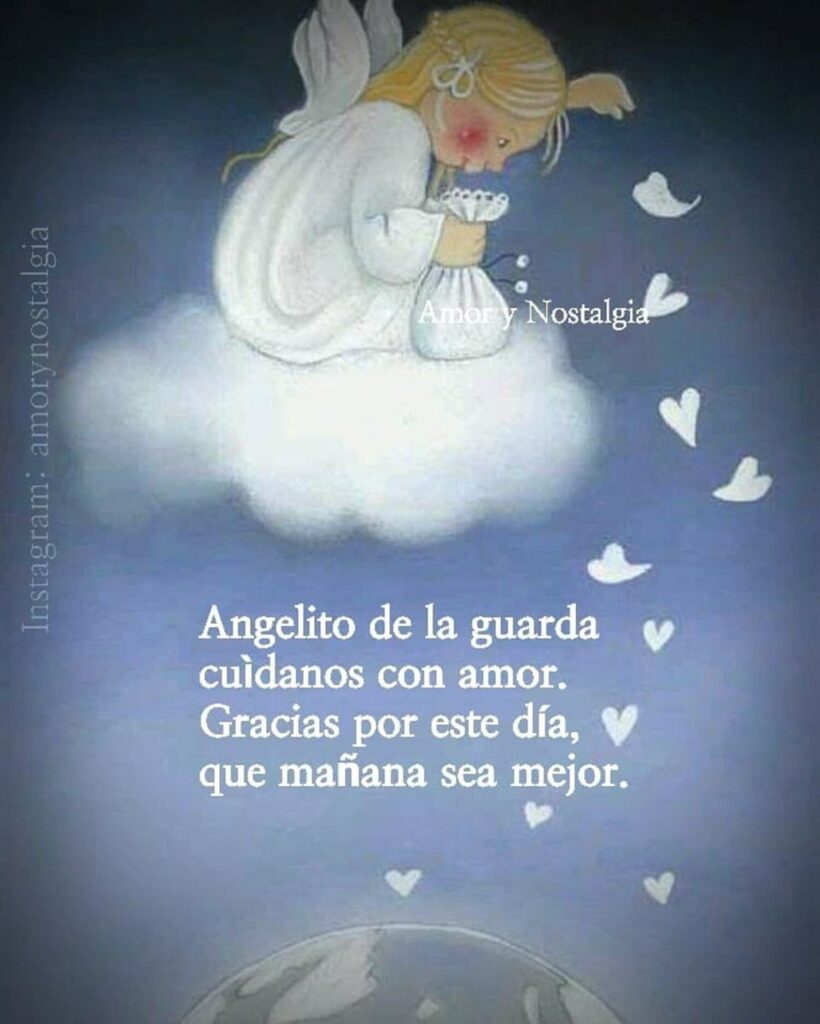 Angelito de la guarda cuídanos con amor. Gracias por este día, que mañana sea mejor.