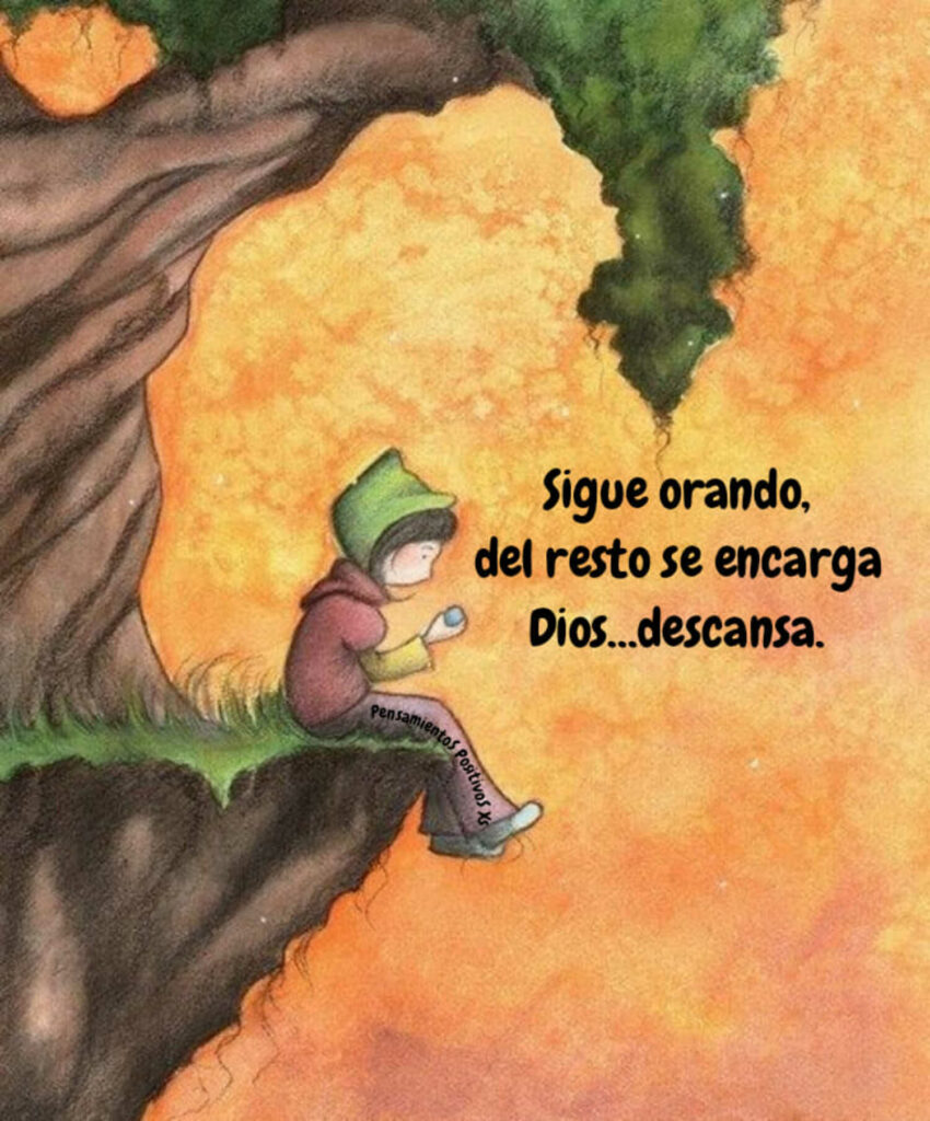 Sigue orando, del resto se encarga Dios... descansa.