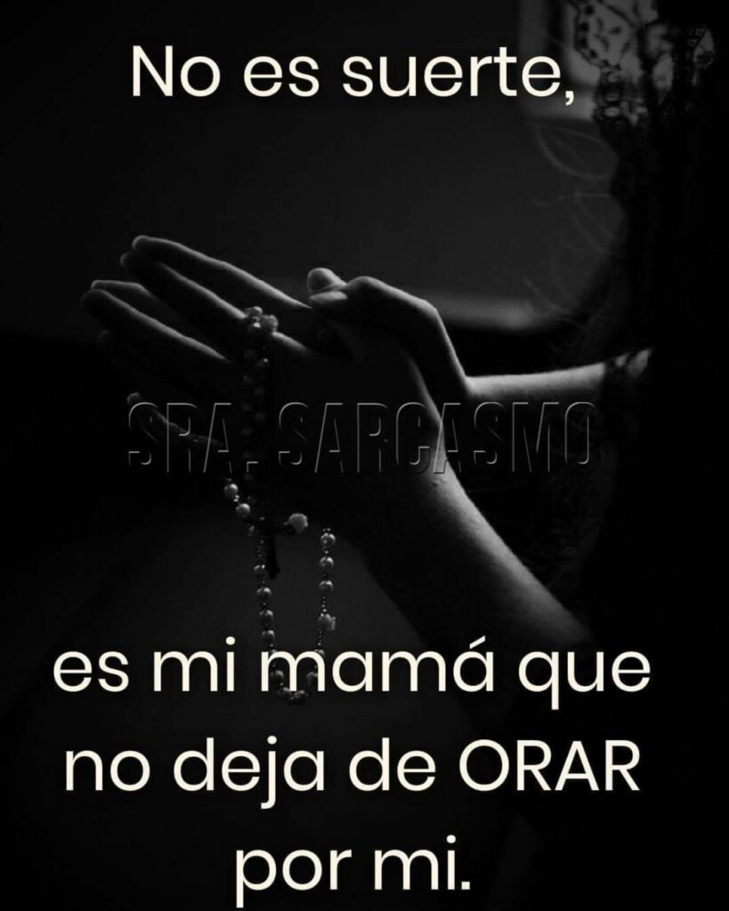 No es suerte, es mi mamá que no deja de orar por mi.