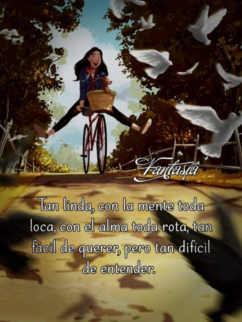 Tan linda, con la mente toda loca, con el alma toda rota, tan fácil de querer, pero tan difiícil de entender.