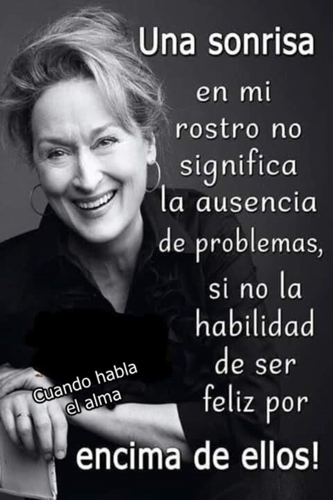 Un sonrisa en mi rostro no significa la ausencia de problenas, si no la habilidad de ser deliz por encima de ellos!