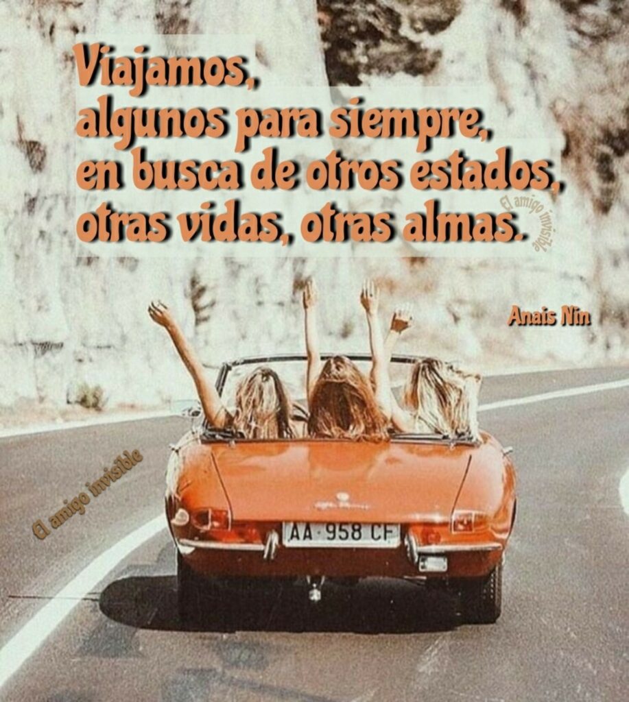 Viajamos, algunos para siempre, en busca de otros estados, otras vidas, otras almas. (Anais Nin)