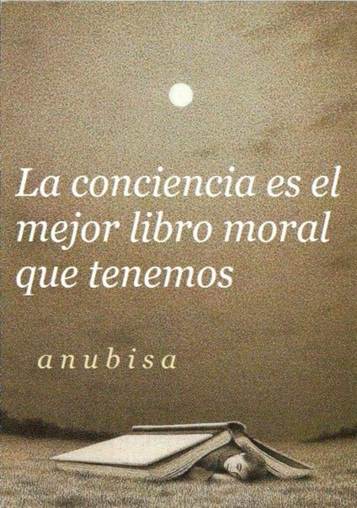 La conciencia es el mejor libro moral que tenemos.