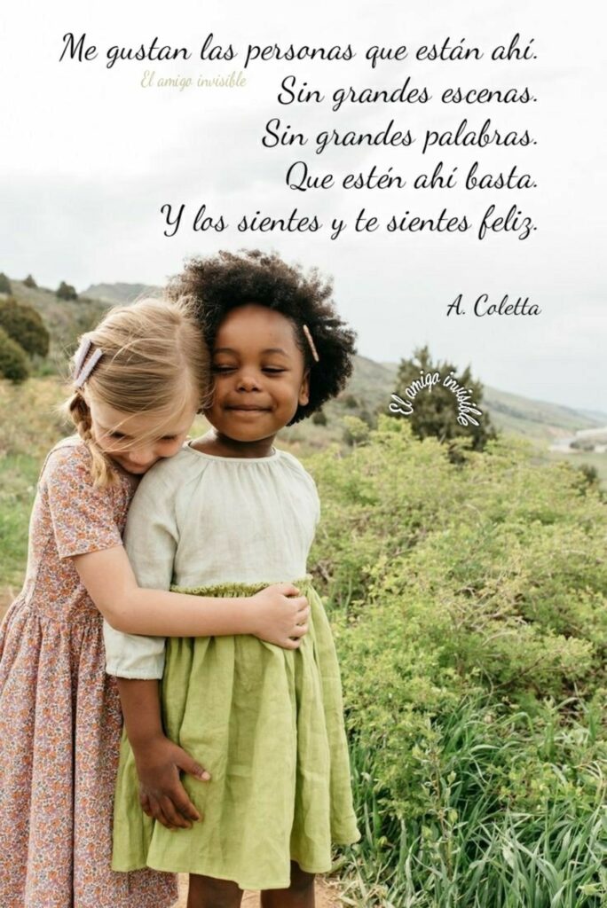 Me gustan las personas que están ahí. Sin grandes escenas. Sin grandes palabras. Que están ahí basta. Y los sientes y te sientes feliz, - A. Coletta