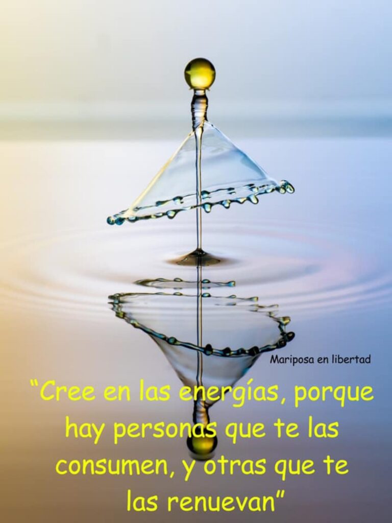 Cree en las energías, porque hay personas que te las consumen, y otras que te las renuevan.