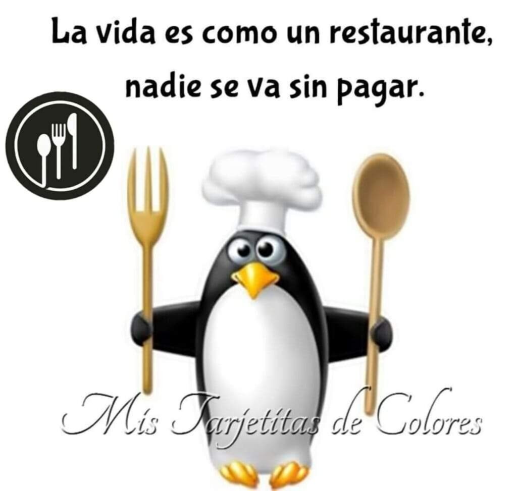 La vida es como un restaurante, nadie se va sin pagar.