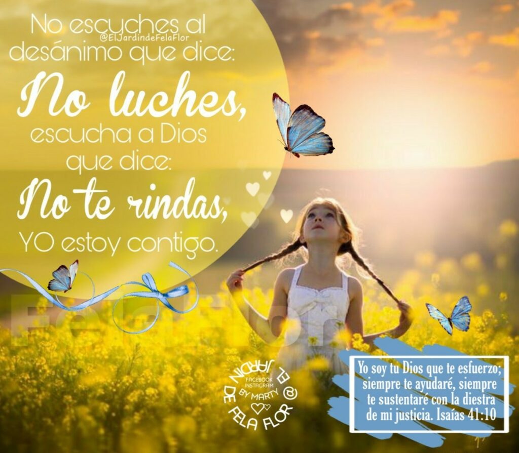 No escuches al desánimo que dice: no luches, escucha a Dios que dice: no te rindes, yo estoy contigo.