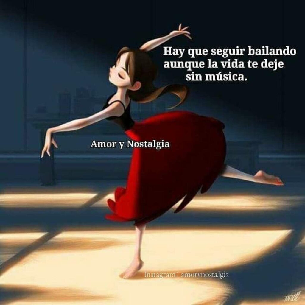 Hay que seguir bailando aunque la vida te deje sin música.