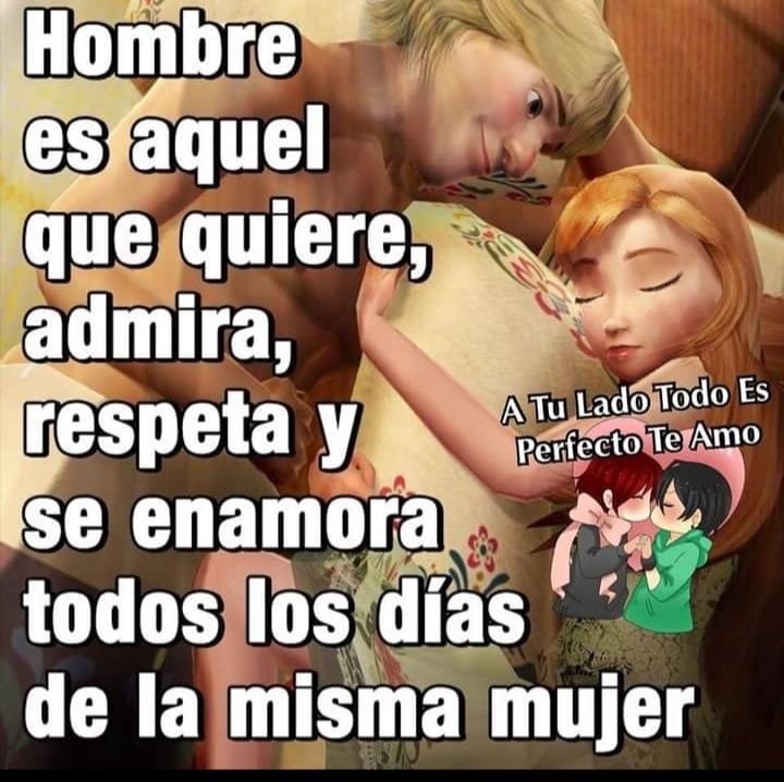 Hombre es aquel que quiere, admira, respeta y se enamora todos los días de la misma mujer.