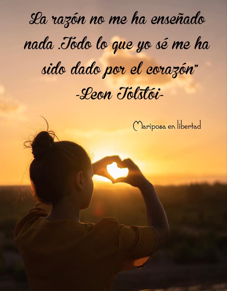 La razón no me ha enseñado nada. Todo lo que yo sé me ha sido dado por el corazón. - Leon Tolstoi