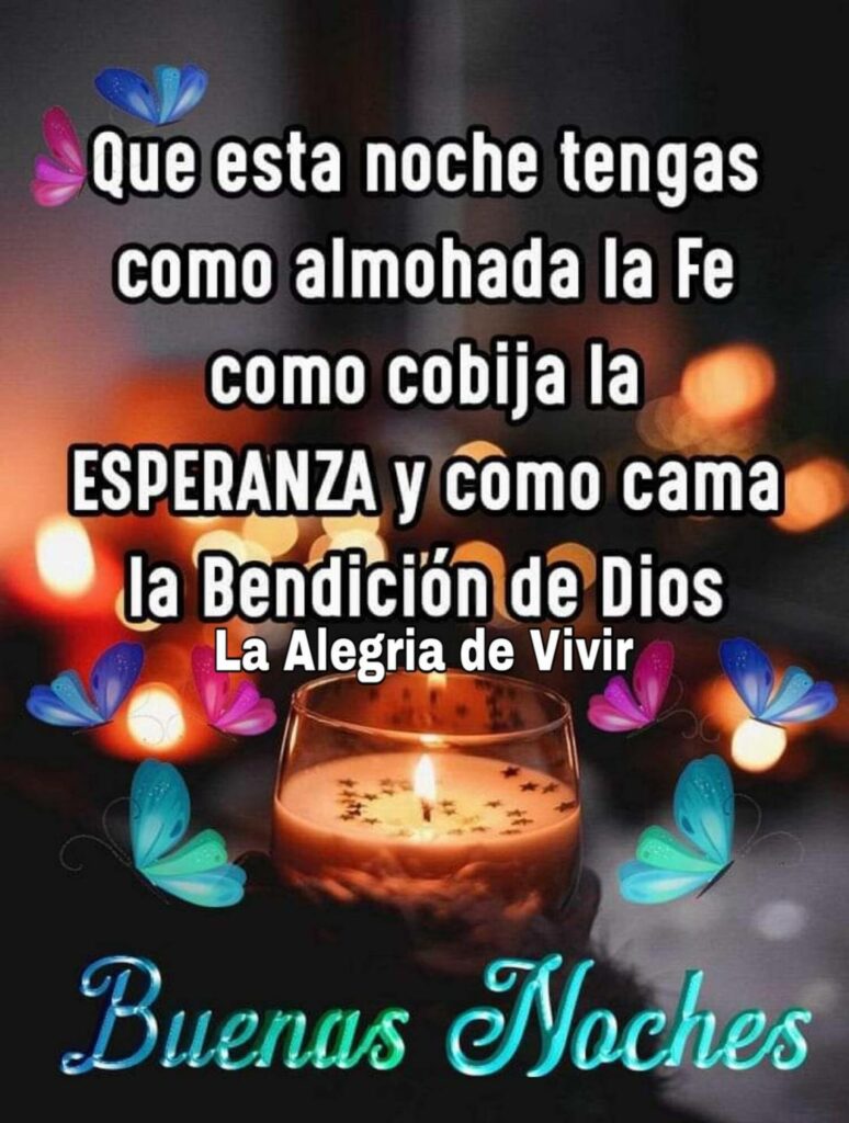 Que esta noche tengas como almohada la fe, como cobija la esperanza y como cama la bendición de Dios. Buenas Noches