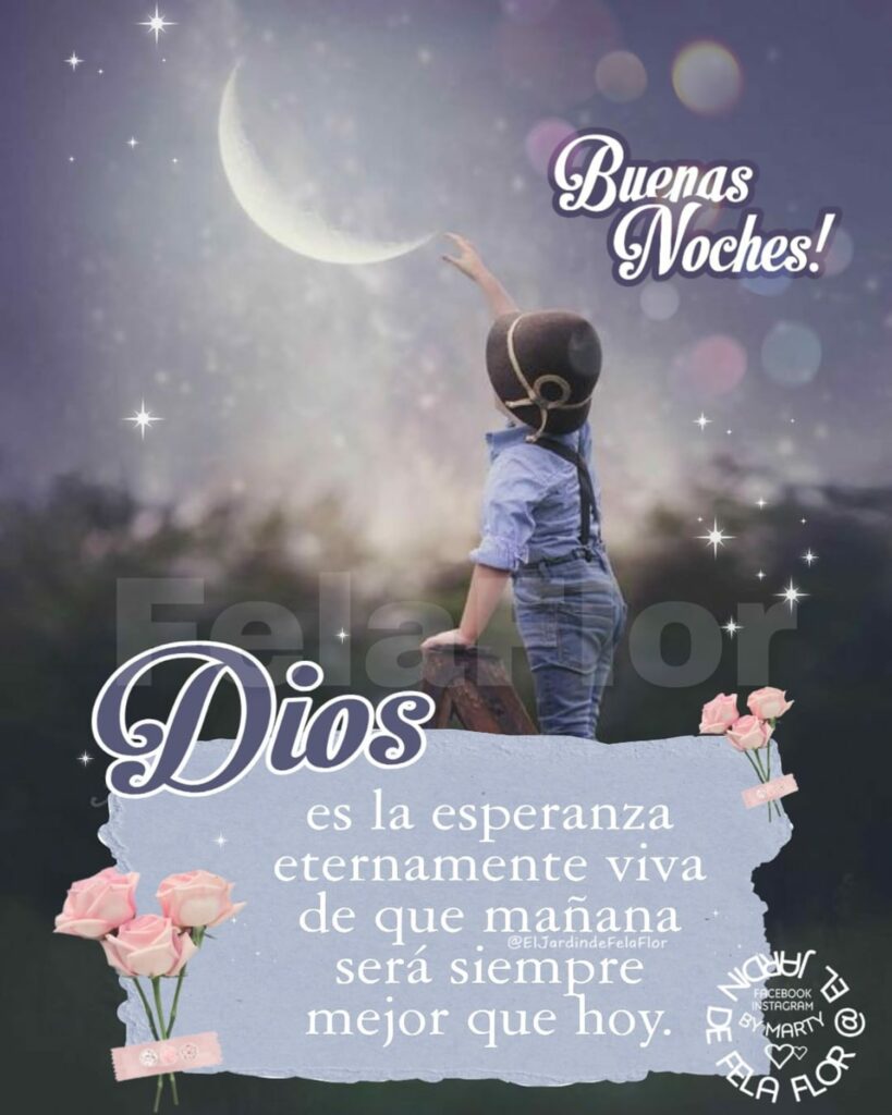 Buenas Noches! Dios es la esperanza eternamente viva de que mañana será siempre mejor que hoy.