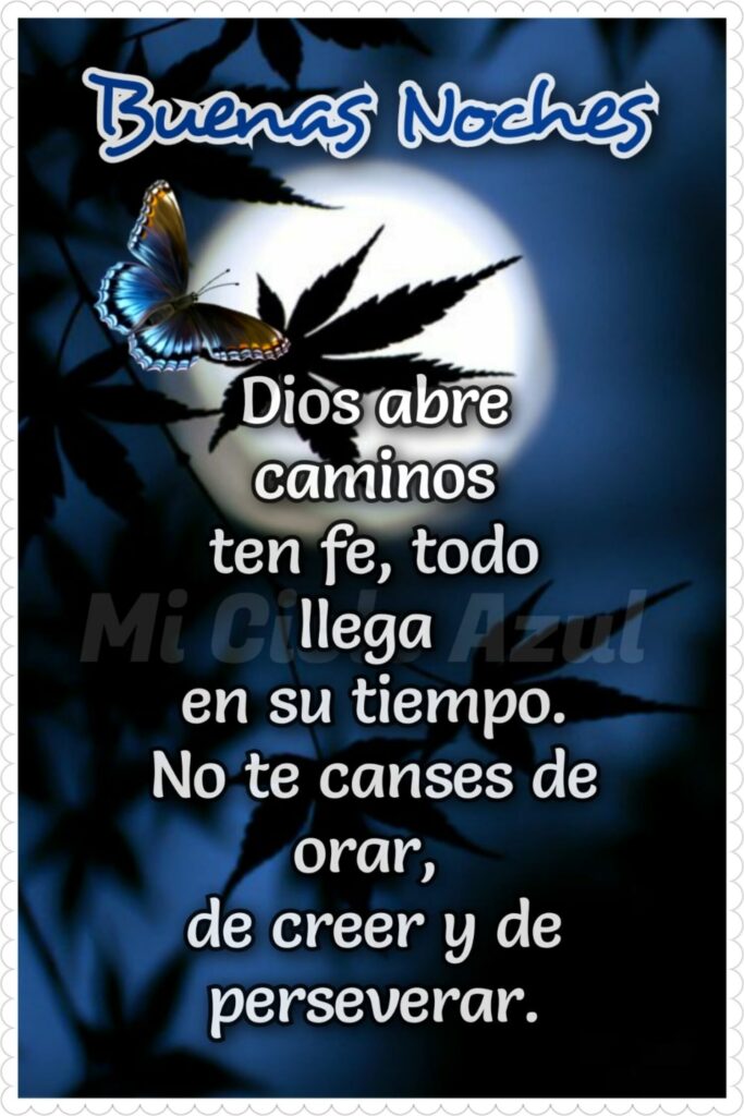 Buenas Noches. Dios abre caminos ten fe, todo llega en su tiempo. No te canses de orar, de creer y de perseverar.