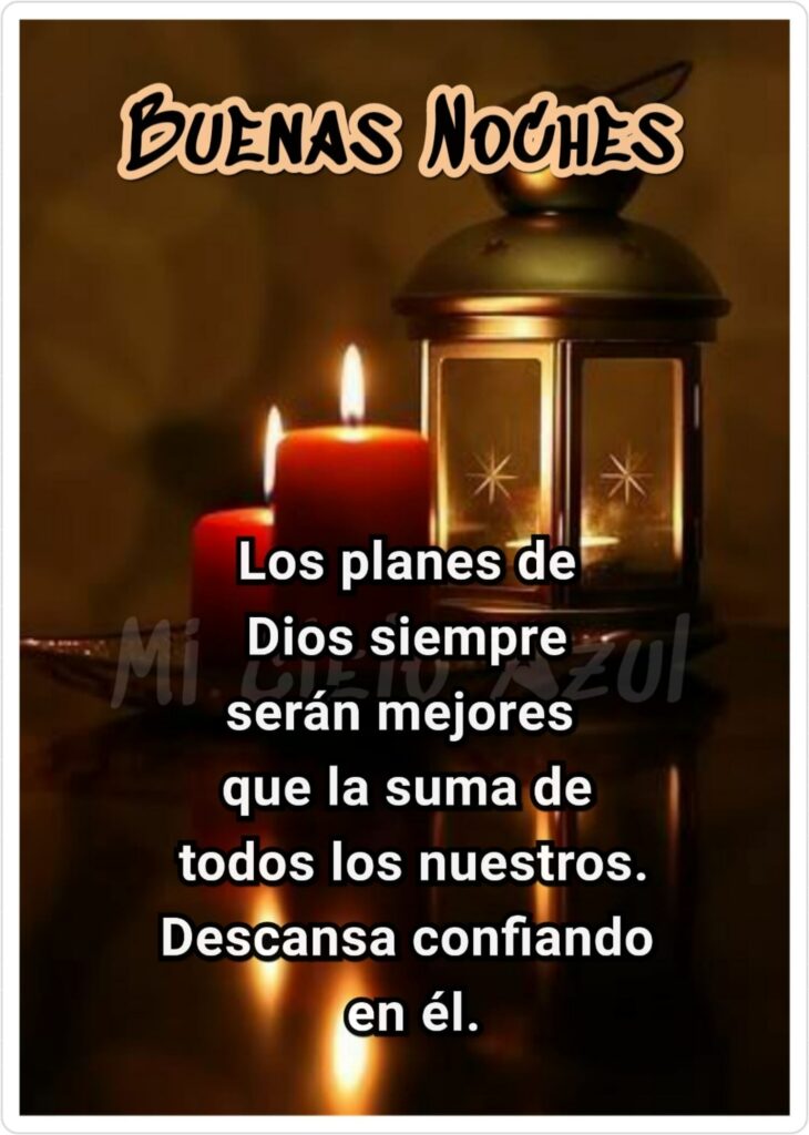 BUENAS NOCHES. Los planes de Dios siempre serán mejores que la suma de todos los nuestros. Descansa confiando en él.