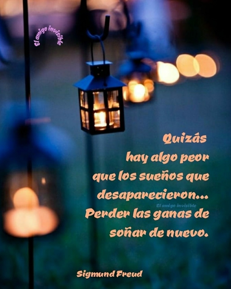 Quizás hay algo peor que los sueños que desaparecieron... Perder las ganas de soñar de nuevo. (Sigmund Freud)