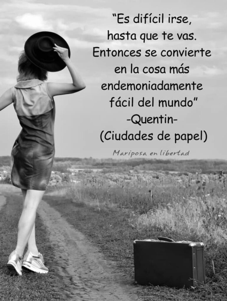 Es difícil irse, hasta que te vas. Entonces se convierte en la cosa más endemoniadamente fácil del mundo. (Quentin - Ciudades de papel)