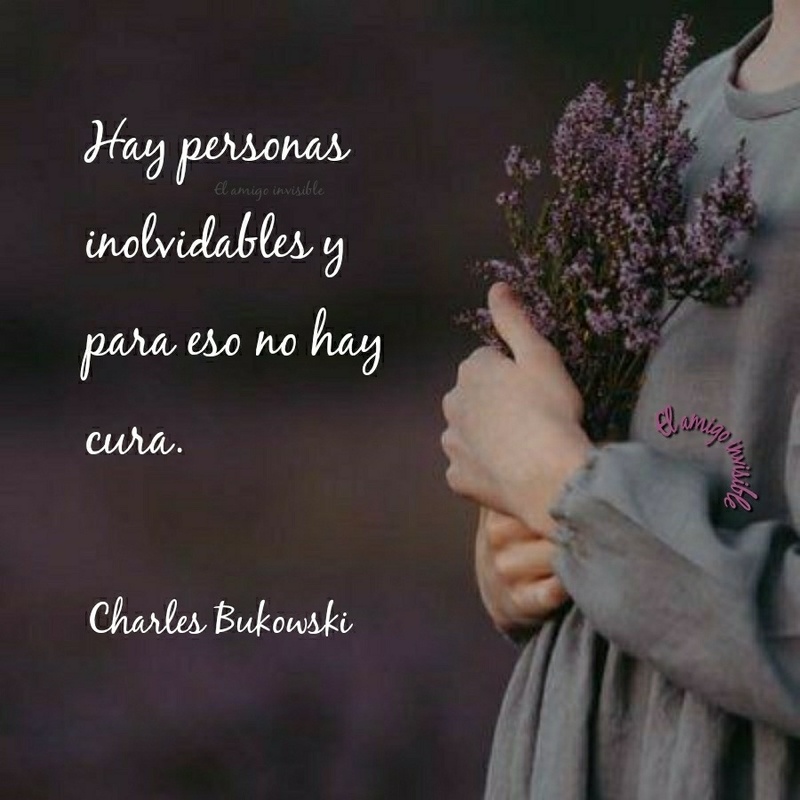 Hay personas inolvidables y para eso no hay cura. (Charles Bukovski)