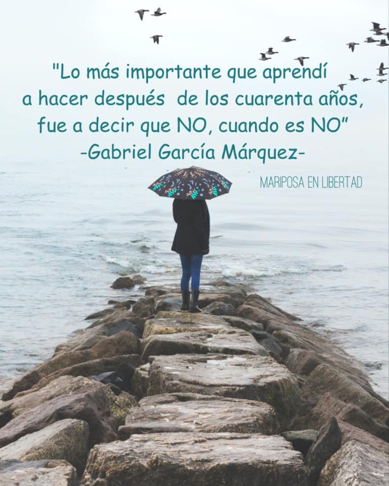 Lo más importante que aprendí a hacer después de los ciarenta años, fue a decir que NO, cuando es NO. (Gabriel García Márquez)